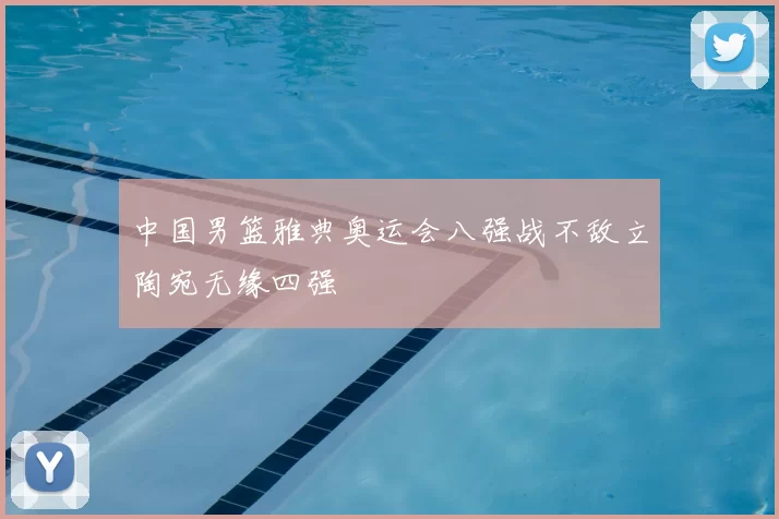 中国男篮雅典奥运会八强战不敌立陶宛无缘四强