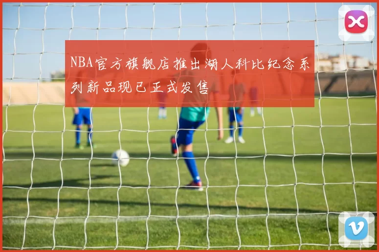 NBA官方旗舰店推出湖人科比纪念系列新品现已正式发售