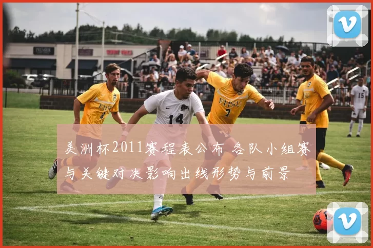 美洲杯2011赛程表公布 各队小组赛与关键对决影响出线形势与前景