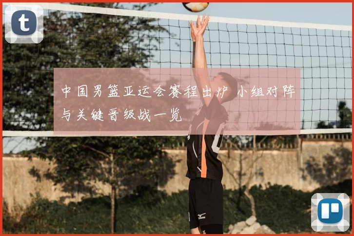 中国男篮亚运会赛程出炉 小组对阵与关键晋级战一览