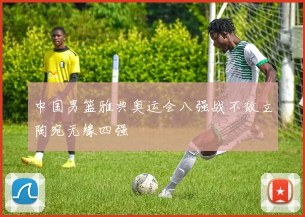中国男篮雅典奥运会八强战不敌立陶宛无缘四强