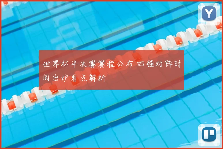 世界杯半决赛赛程公布 四强对阵时间出炉看点解析
