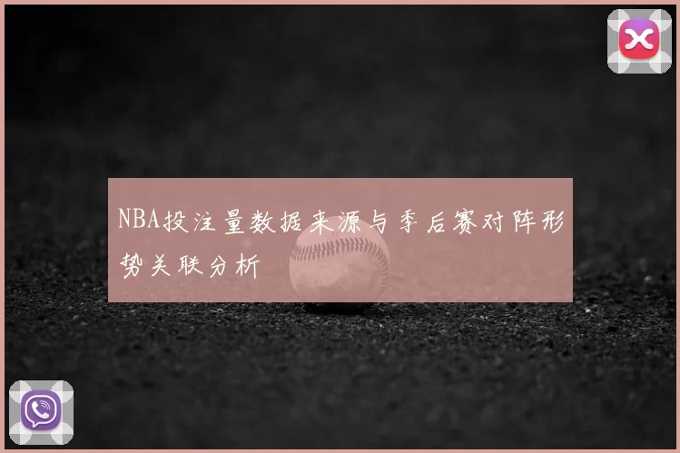NBA投注量数据来源与季后赛对阵形势关联分析