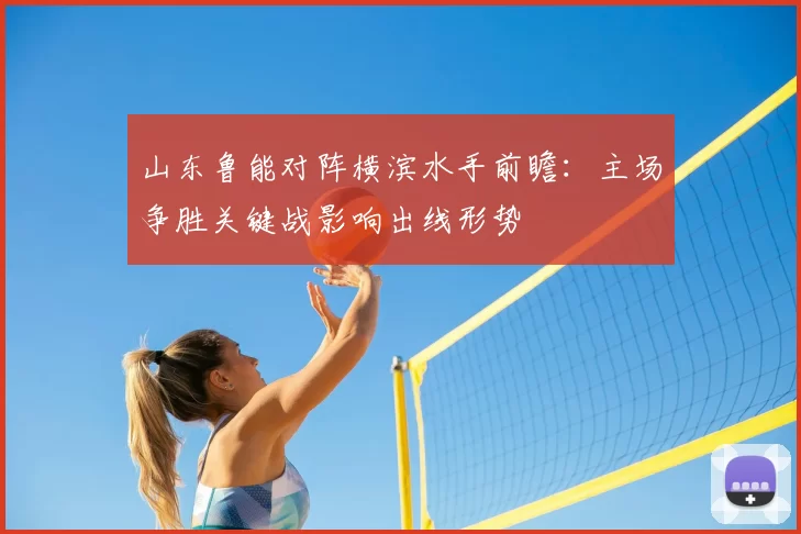 山东鲁能对阵横滨水手前瞻:主场争胜关键战影响出线形势