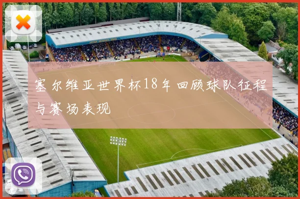 塞尔维亚世界杯18年回顾球队征程与赛场表现