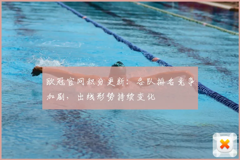 欧冠官网积分更新：各队排名竞争加剧，出线形势持续变化